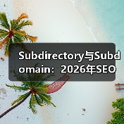 Subdirectory与Subdomain:2026年SEO结构全攻略 Subdirectory与Subdomain:2026年SEO结构全攻略