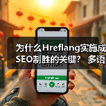 为什么Hreflang实施成SEO制胜的关键? 多语言版本精准区域定位指南 为什么Hreflang实施成SEO制胜的关键? 多语言版本精准区域定位指南