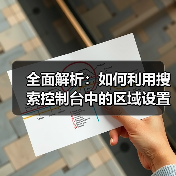 全面解析：如何利用搜索控制台中的区域设置提升网站SEO