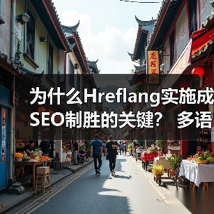 为什么Hreflang实施成SEO制胜的关键? 多语言版本精准区域定位指南 为什么Hreflang实施成SEO制胜的关键? 多语言版本精准区域定位指南