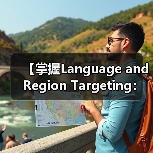 【掌握Language and Region Targeting:内容精准匹配的制胜法宝】 【掌握Language and Region Targeting:内容精准匹配的制胜法宝】