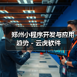 郑州小程序开发与应用趋势 - 云虎软件(图4) 郑州小程序开发与应用趋势 - 云虎软件(图4)