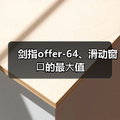 剑指offer-64、滑动窗⼝的最⼤值(图2) 剑指offer-64、滑动窗⼝的最⼤值(图2)