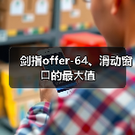 剑指offer-64、滑动窗⼝的最⼤值(图2) 剑指offer-64、滑动窗⼝的最⼤值(图2)