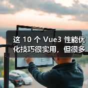 这 10 个 Vue3 性能优化技巧很实用，但很多项目都没用上