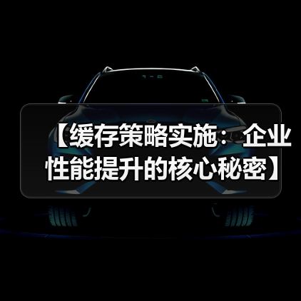 【缓存策略实施:企业性能提升的核心秘密】(图2) 【缓存策略实施:企业性能提升的核心秘密】(图2)