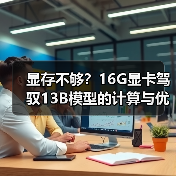 显存不够?16G显卡驾驭13B模型的计算与优化全指南(图1) 显存不够?16G显卡驾驭13B模型的计算与优化全指南(图1)