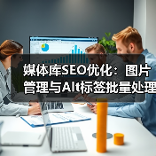 媒体库SEO优化：图片管理与Alt标签批量处理的实战技巧（图2）