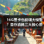 16G显卡也能调大模型？显存消耗三大核心原因全解析（图1）