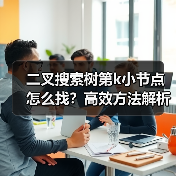 二叉搜索树第k小节点怎么找?高效方法解析(图2) 二叉搜索树第k小节点怎么找?高效方法解析(图2)