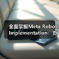 全面掌握Meta Robots Implementation:页面级控制的终极指南(图3) 全面掌握Meta Robots Implementation:页面级控制的终极指南(图3)