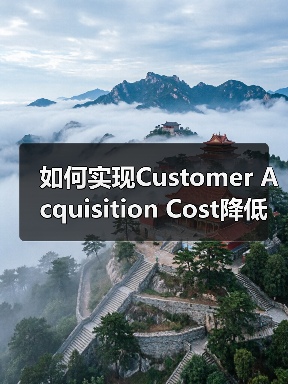 如何实现Customer Acquisition Cost降低并提升客户获取效率(图1) 如何实现Customer Acquisition Cost降低并提升客户获取效率(图1)