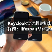 Keycloak会话超时机制详解：lifespanMs与maxIdleTimeMs如何协同工作？（图3）