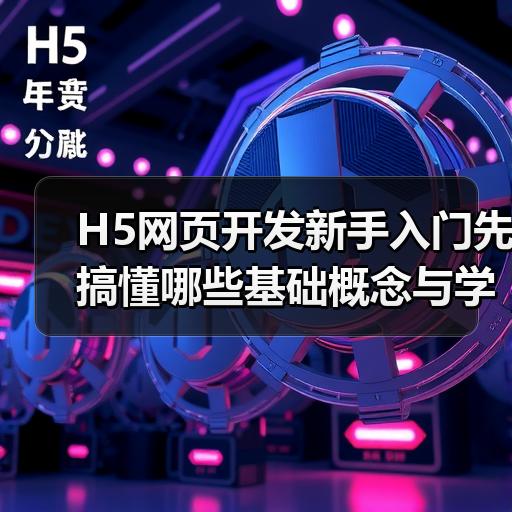 H5网页开发新手入门先搞懂哪些基础概念与学习路径